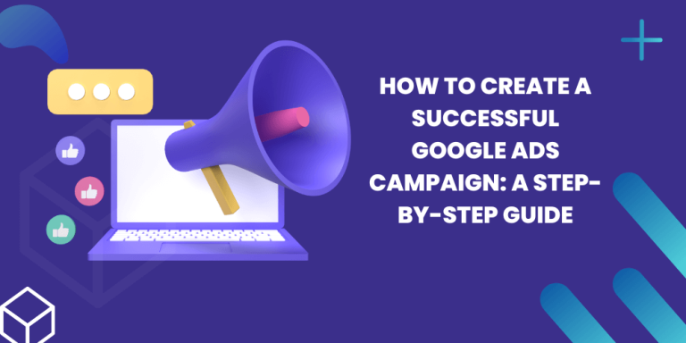 Create a Successful Google Ads Campaign: A Step-by-Step Guide